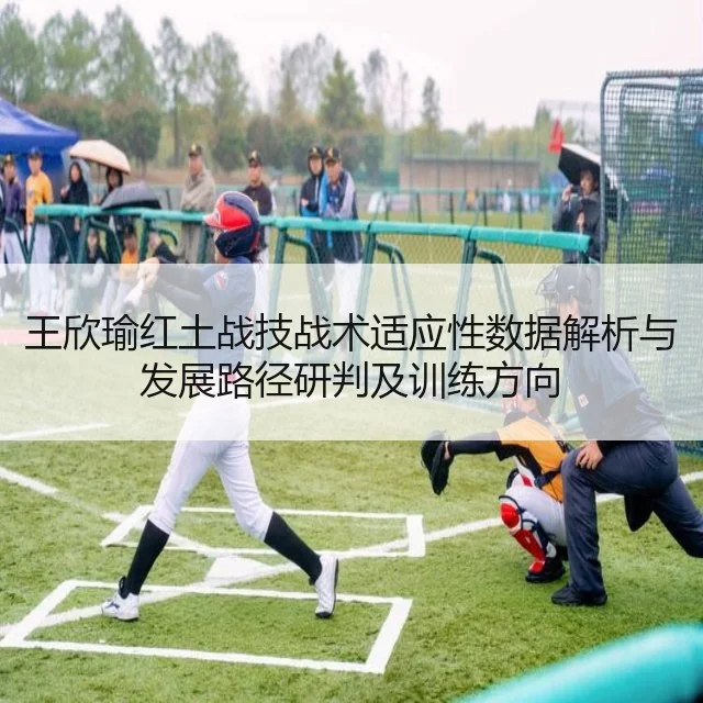 王欣瑜红土战技战术适应性数据解析与发展路径研判及训练方向
